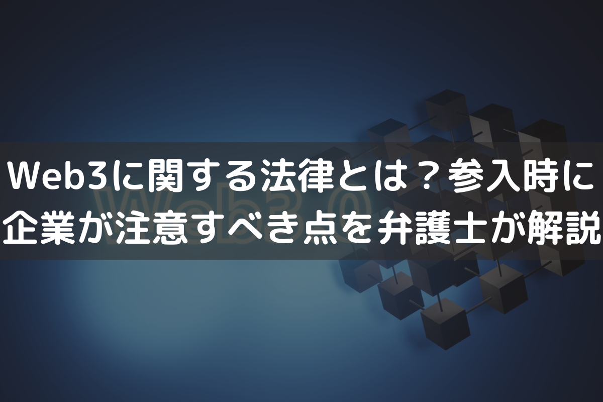 Web3に関する法律とは？参入時に企業が注意すべき点を弁護士がわかりやすく解説 - 伊藤海法律事務所