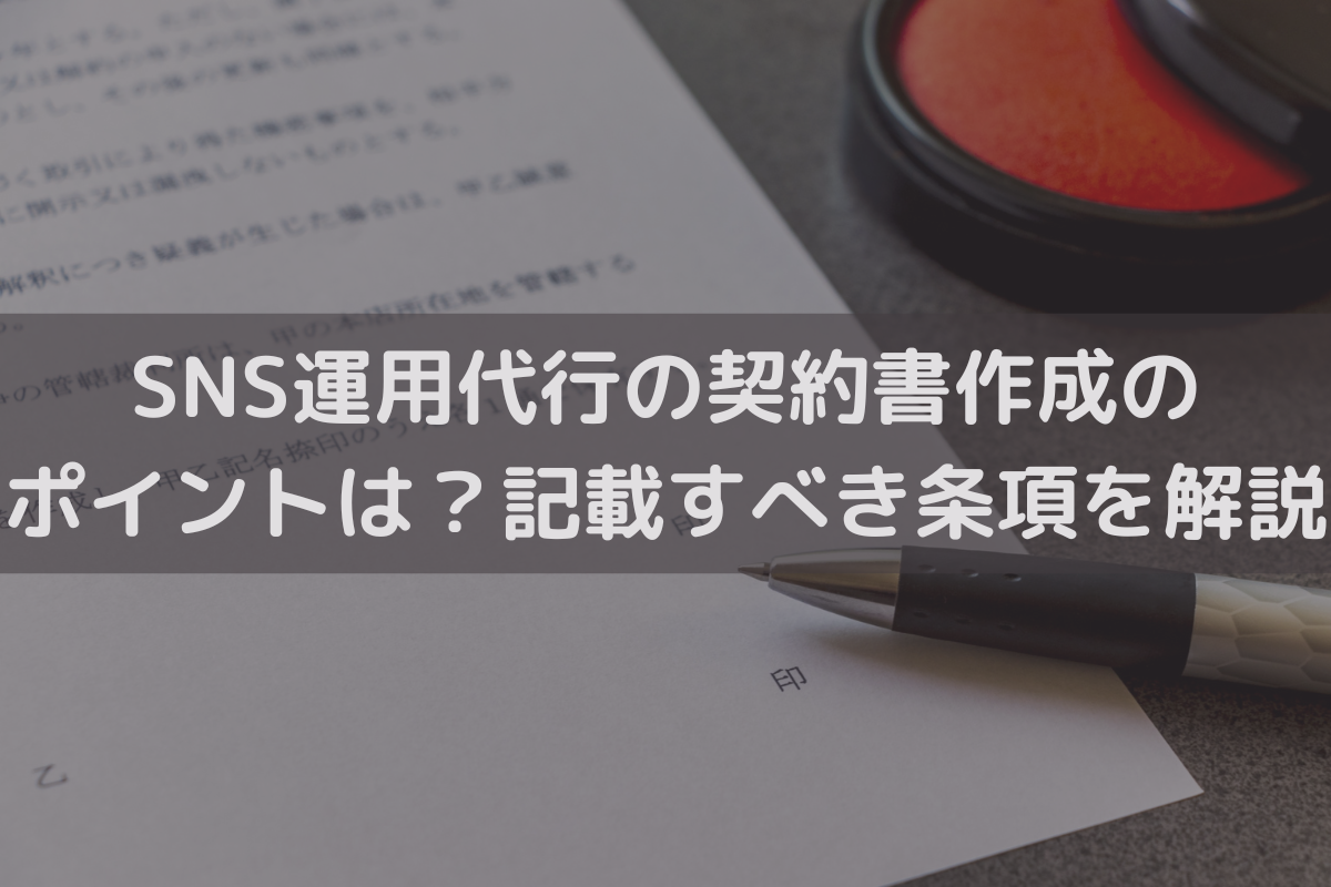 SNS運用代行の契約書作成のポイントは？記載すべき条項を弁護士が解説