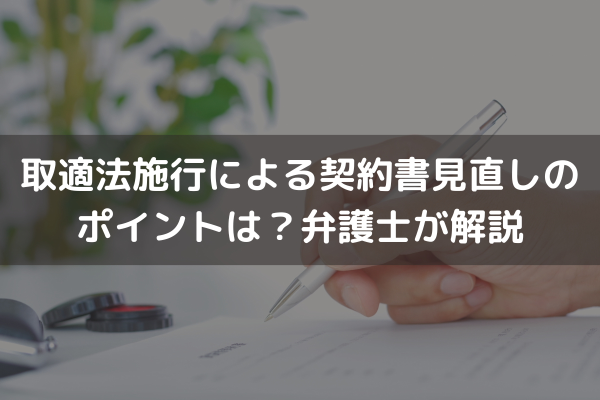 取適法施行による契約書見直しのポイントは？弁護士がわかりやすく解説
