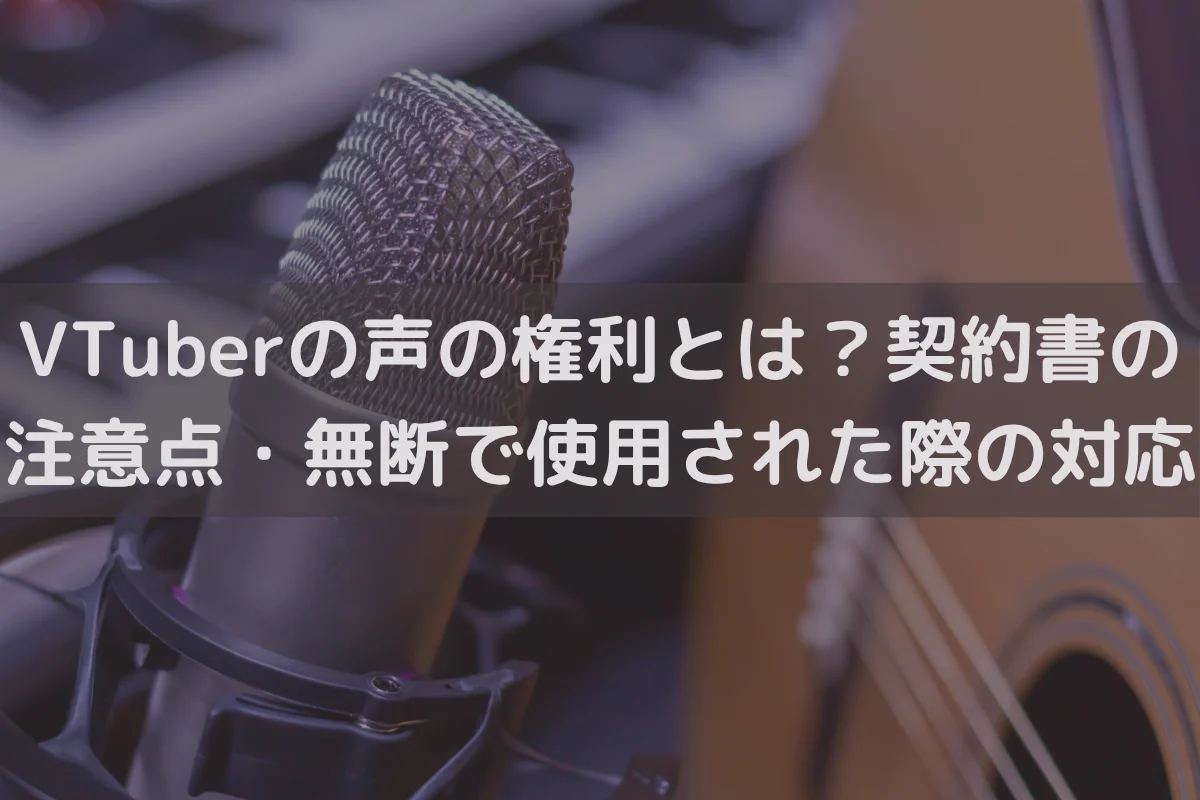 VTuberの声の権利とは？契約書の注意点・無断で使用された際の対応を弁護士が解説